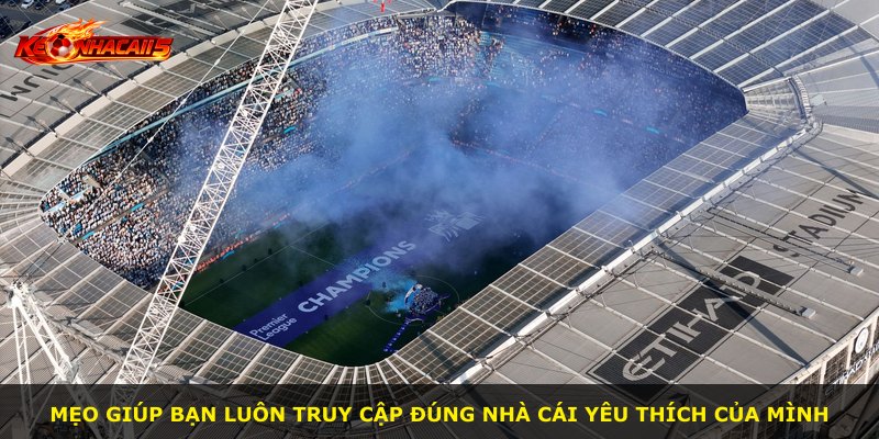 Mẹo giúp bạn luôn truy cập đúng nhà cái yêu thích của mình