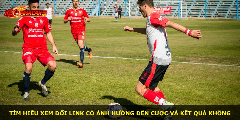 Tìm hiểu xem đổi link có ảnh hưởng đến cược và kết quả không