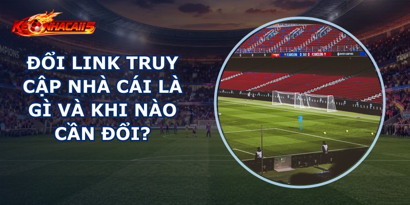 Đổi Link Truy Cập Nhà Cái