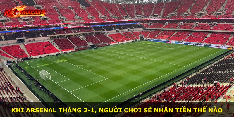 Khi Arsenal thắng 2-1, người chơi sẽ nhận tiền thế nào