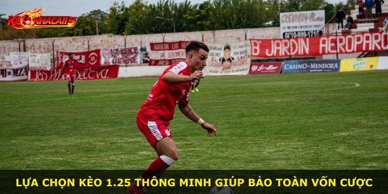 Lựa chọn kèo 1.25 thông minh giúp bảo toàn vốn cược