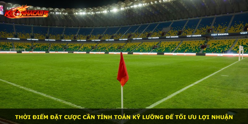 Thời điểm đặt cược cần tính toán kỹ lưỡng để tối ưu lợi nhuận