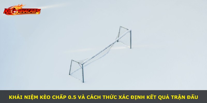 Khái niệm kèo chấp 0.5 và cách thức xác định kết quả trận đấu