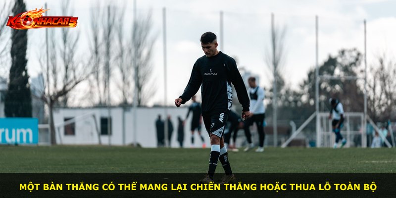 Một bàn thắng có thể mang lại chiến thắng hoặc thua lỗ toàn bộ