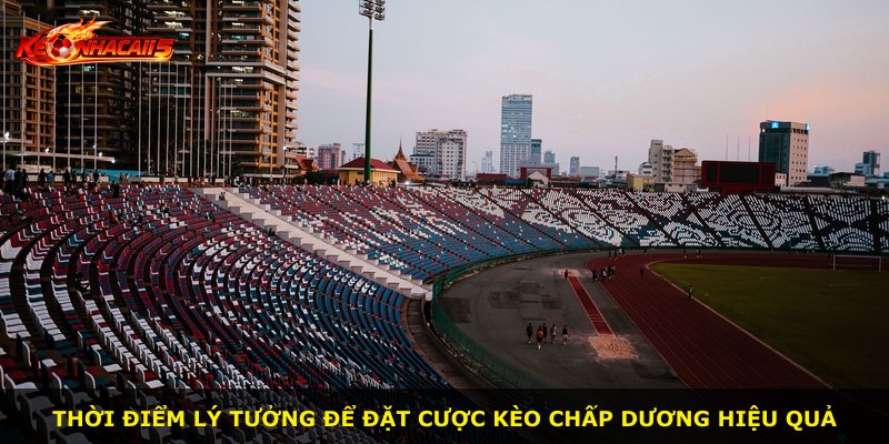 Thời điểm lý tưởng để đặt cược kèo chấp dương hiệu quả
