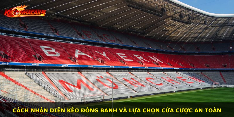 Cách nhận diện kèo đồng banh và lựa chọn cửa cược an toàn