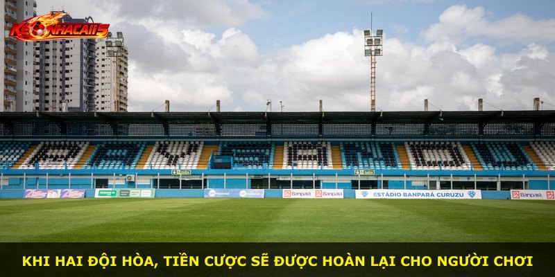Khi hai đội hòa, tiền cược sẽ được hoàn lại cho người chơi