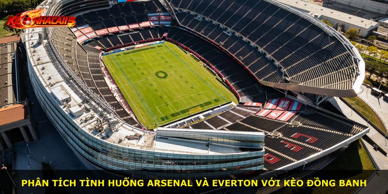 Phân tích tình huống Arsenal và Everton với kèo đồng banh