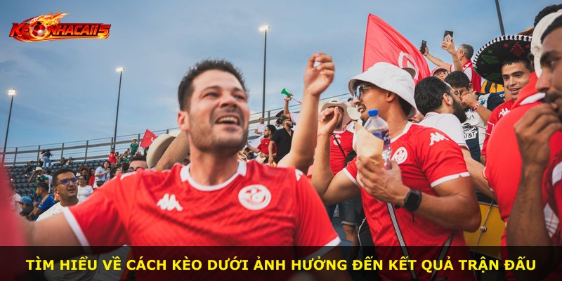 Tìm hiểu về cách kèo dưới ảnh hưởng đến kết quả trận đấu