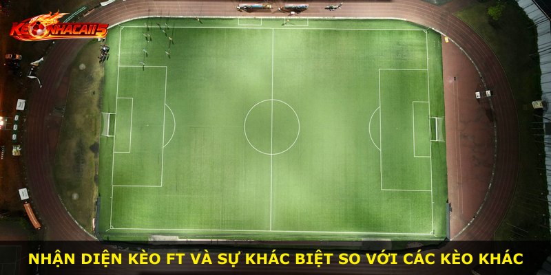 Nhận diện kèo Ft và sự khác biệt so với các kèo khác