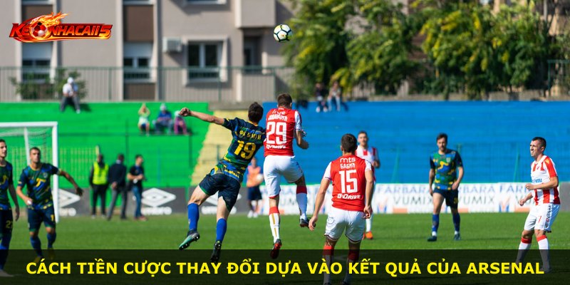 Cách tiền cược thay đổi dựa vào kết quả của Arsenal