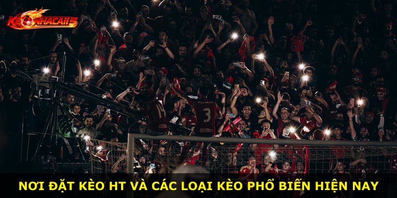 Nơi đặt kèo HT và các loại kèo phổ biến hiện nay