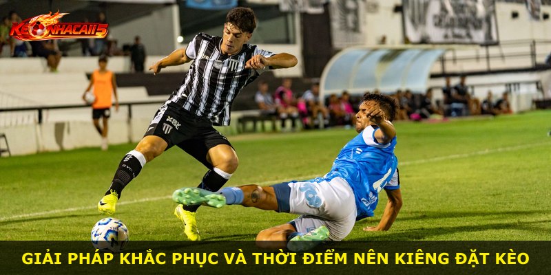 Giải pháp khắc phục và thời điểm nên kiêng đặt kèo
