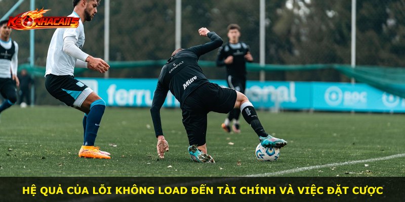 Hệ quả của lỗi không load đến tài chính và việc đặt cược