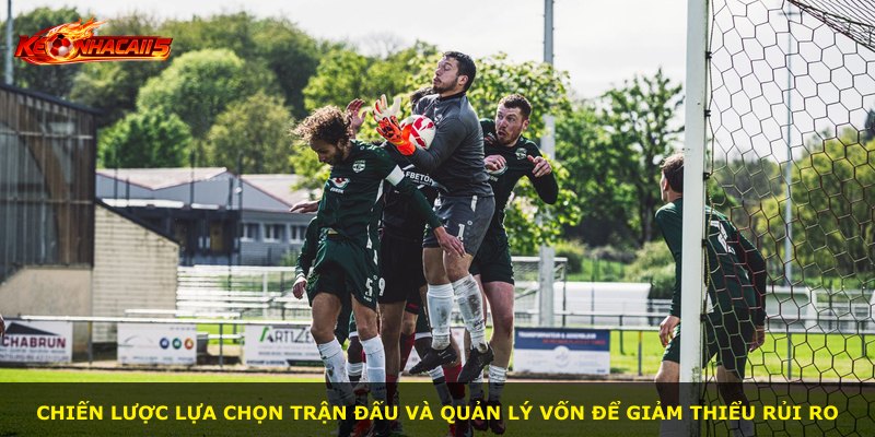 Chiến lược lựa chọn trận đấu và quản lý vốn để giảm thiểu rủi ro