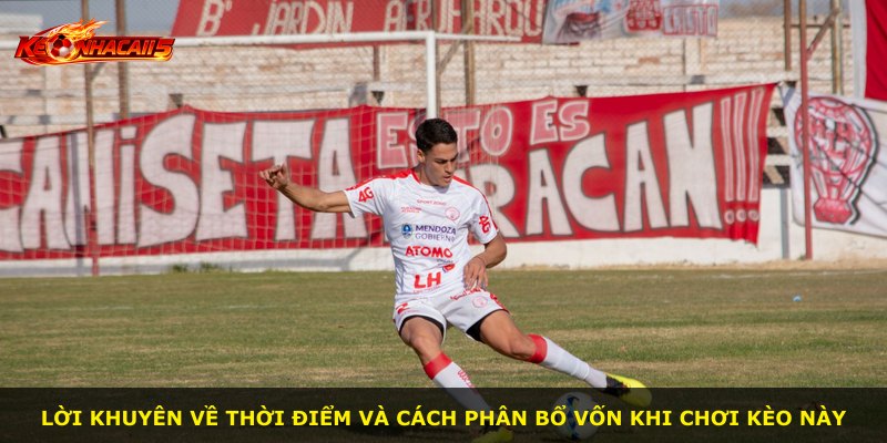 Lời khuyên về thời điểm và cách phân bổ vốn khi chơi kèo này
