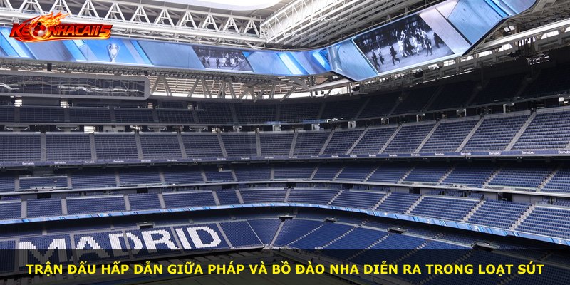 Trận đấu hấp dẫn giữa Pháp và Bồ Đào Nha diễn ra trong loạt sút