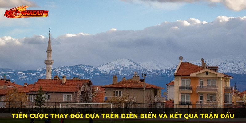 Tiền cược thay đổi dựa trên diễn biến và kết quả trận đấu