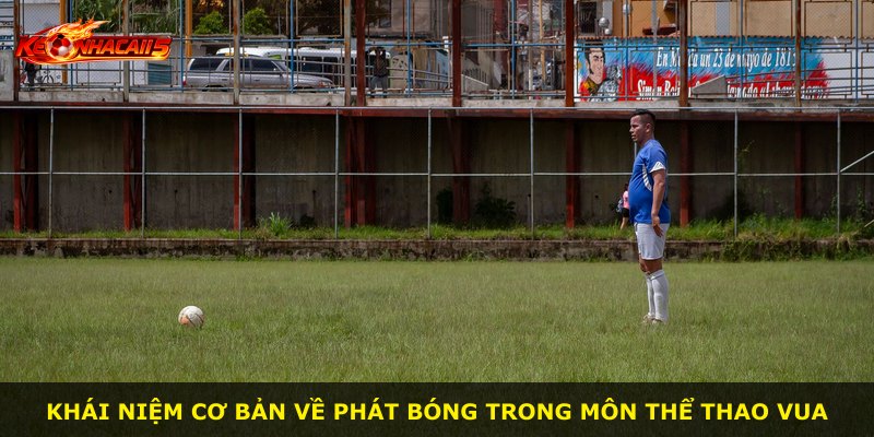 Khái niệm cơ bản về phát bóng trong môn thể thao vua