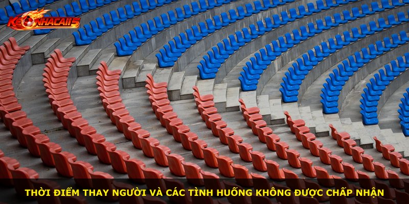 Thời điểm thay người và các tình huống không được chấp nhận