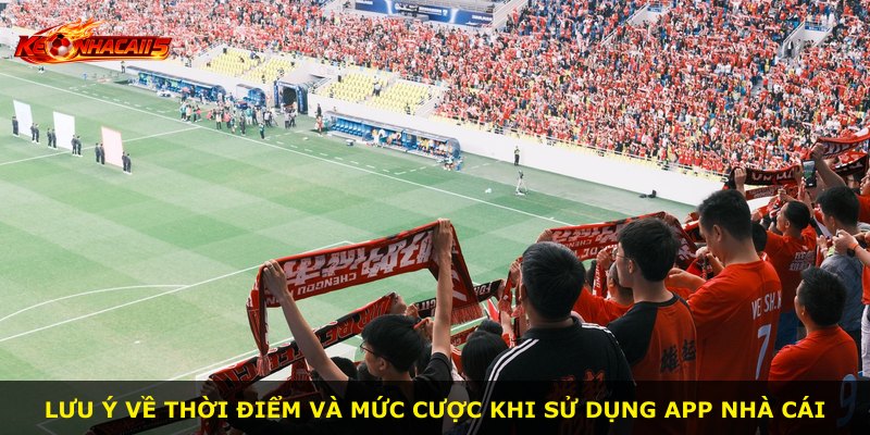 Lưu ý về thời điểm và mức cược khi sử dụng app nhà cái