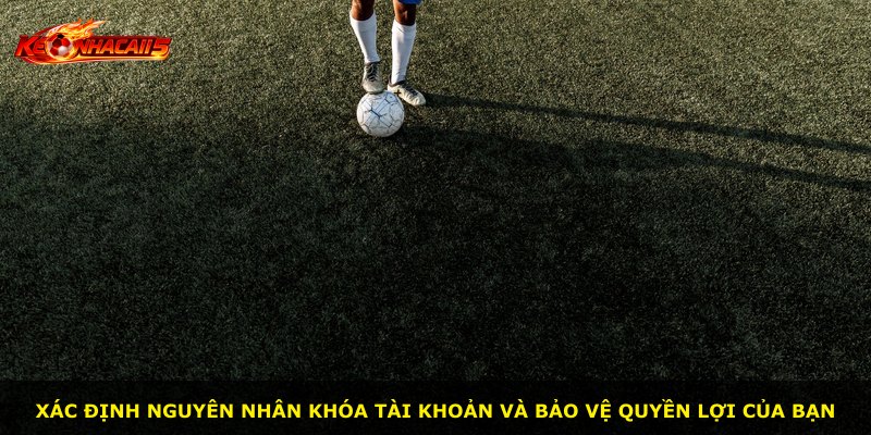 Xác định nguyên nhân khóa tài khoản và bảo vệ quyền lợi của bạn